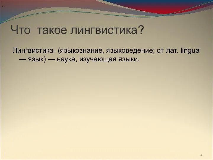 Что такое лингвистика? Лингвистика- (языкознание, языковедение; от лат. lingua — язык) — наука, изучающая языки. .