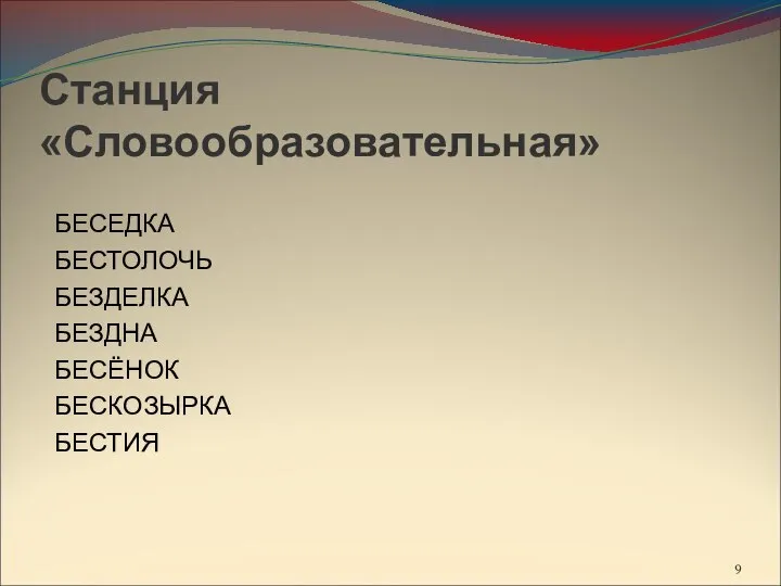 Станция «Словообразовательная» БЕСЕДКА БЕСТОЛОЧЬ БЕЗДЕЛКА БЕЗДНА БЕСЁНОК БЕСКОЗЫРКА БЕСТИЯ