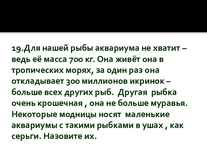 19.Для нашей рыбы аквариума не хватит – ведь её масса 700 кг.