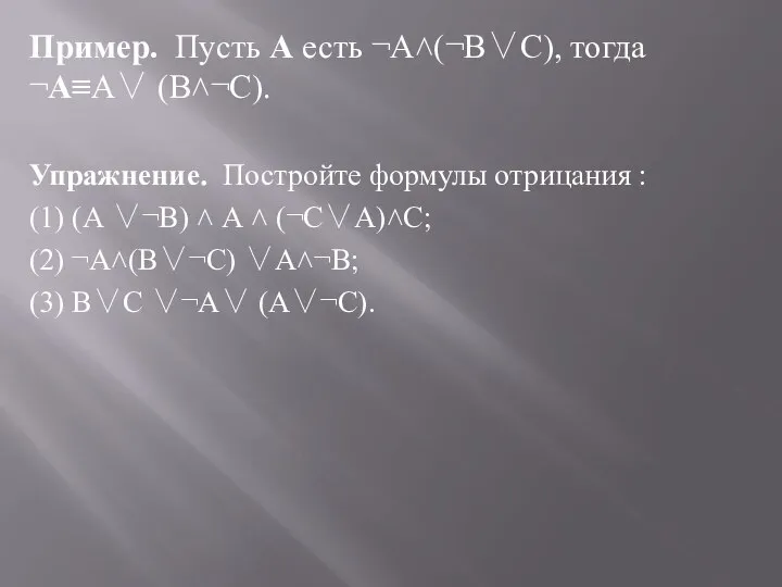 Пример. Пусть А есть ¬А˄(¬В∨С), тогда ¬А≡А∨ (В˄¬С). Упражнение. Постройте формулы отрицания