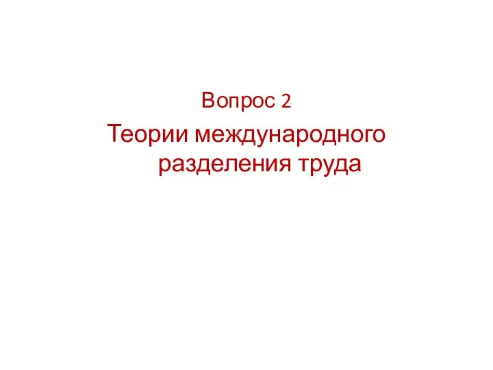 Вопрос 2 Теории международного разделения труда