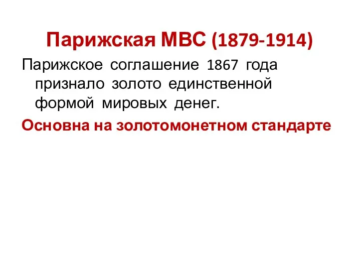 Парижская МВС (1879-1914) Парижское соглашение 1867 года признало золото единственной формой мировых