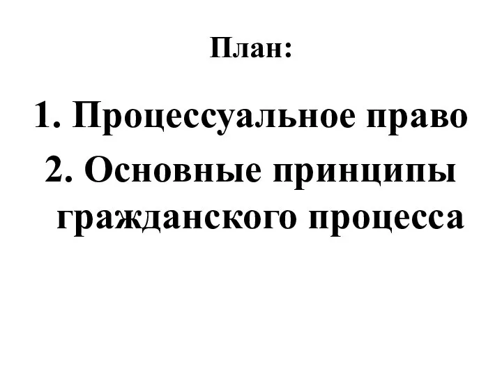 План: 1. Процессуальное право 2. Основные принципы гражданского процесса