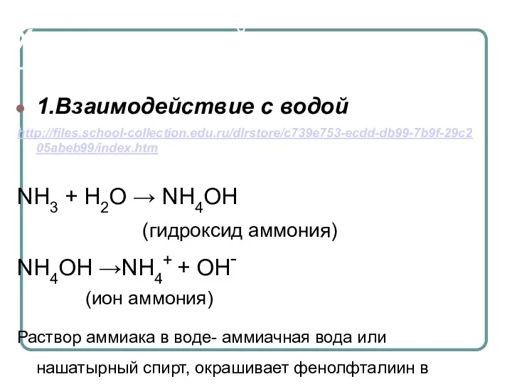 Химические свойства 1.Взаимодействие с водой http://files.school-collection.edu.ru/dlrstore/c739e753-ecdd-db99-7b9f-29c205abeb99/index.htm NH3 + Н2O → NH4OH (гидроксид