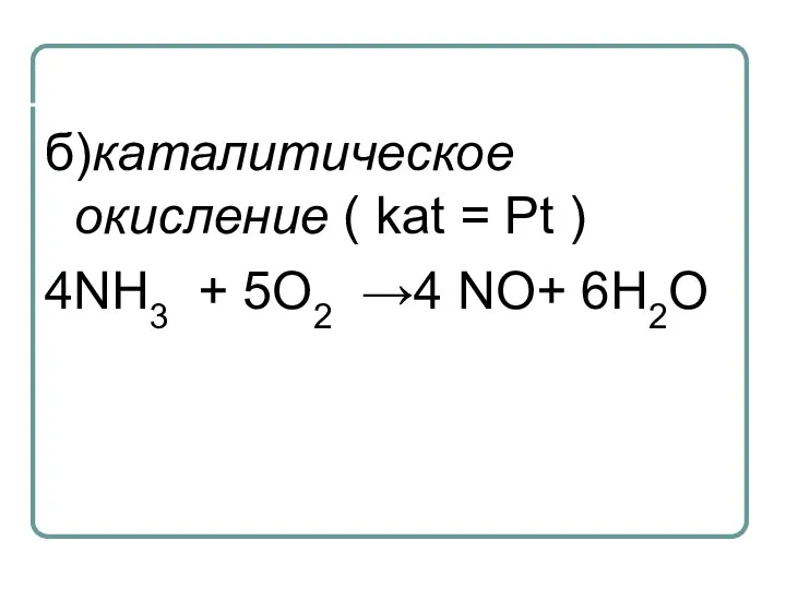 б)каталитическое окисление ( kat = Pt ) 4NH3 + 5O2 →4 NО+ 6H2О