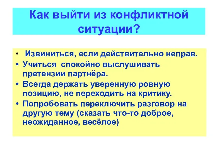 Как выйти из конфликтной ситуации? Извиниться, если действительно неправ. Учиться спокойно выслушивать