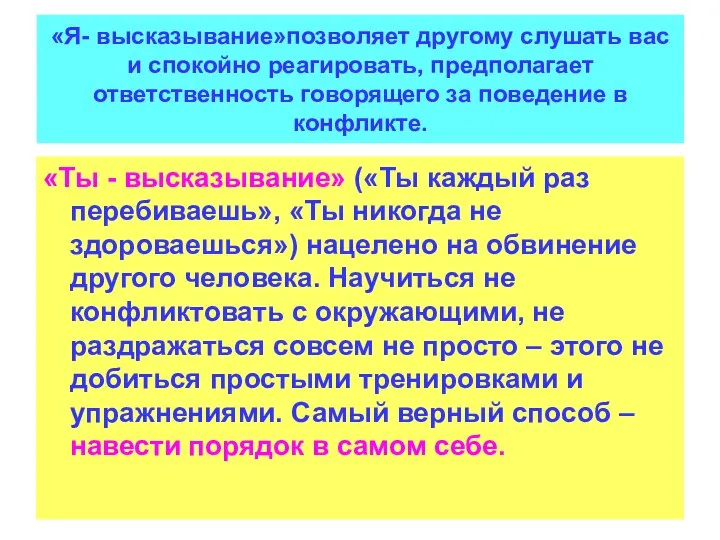 «Я- высказывание»позволяет другому слушать вас и спокойно реагировать, предполагает ответственность говорящего за