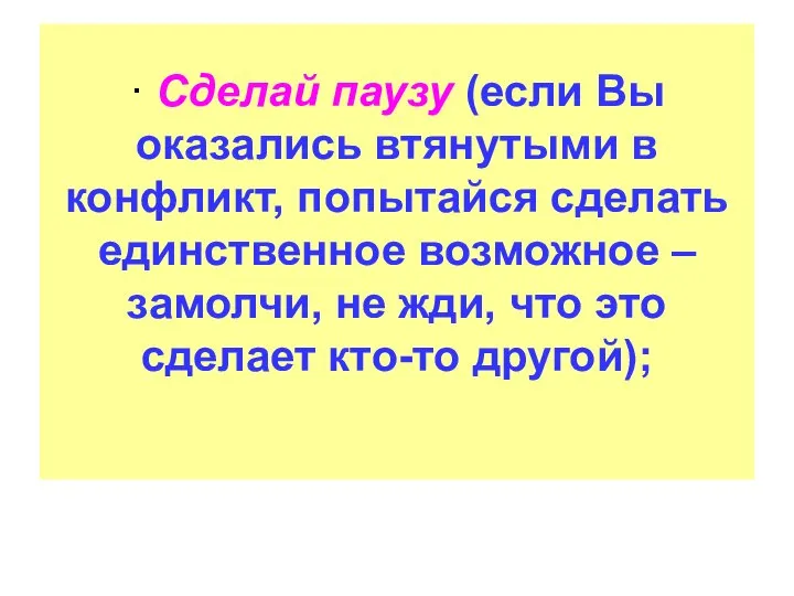 · Сделай паузу (если Вы оказались втянутыми в конфликт, попытайся сделать единственное