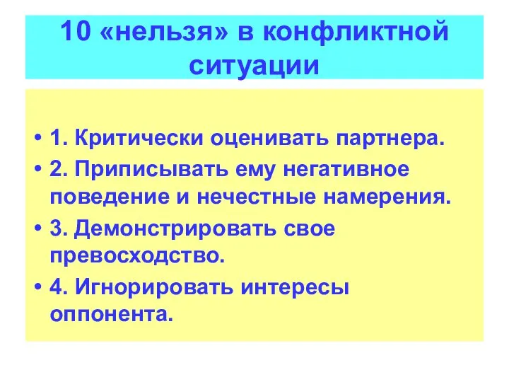 10 «нельзя» в конфликтной ситуации 1. Критически оценивать партнера. 2. Приписывать ему