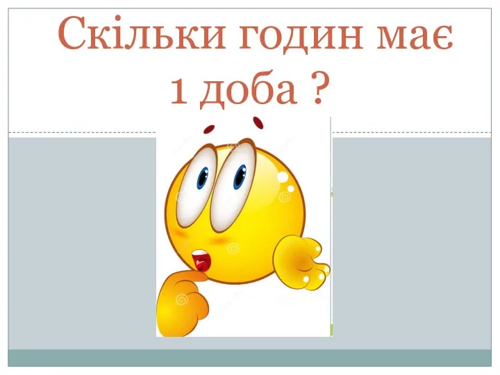 Скільки годин має 1 доба ?