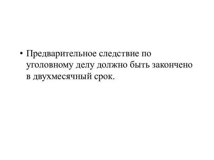 Предварительное следствие по уголовному делу должно быть закончено в двухмесячный срок.