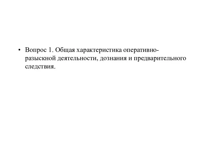 Вопрос 1. Общая характеристика оперативно-разыскной деятельности, дознания и предварительного следствия.