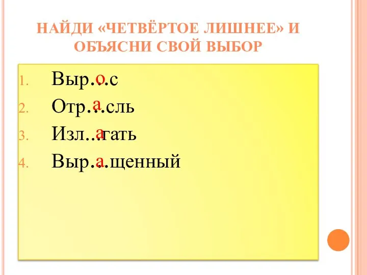 Выр…с Отр…сль Изл...гать Выр…щенный НАЙДИ «ЧЕТВЁРТОЕ ЛИШНЕЕ» И ОБЪЯСНИ СВОЙ ВЫБОР о а а а