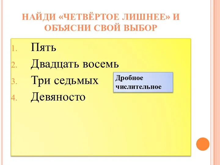 Пять Двадцать восемь Три седьмых Девяносто НАЙДИ «ЧЕТВЁРТОЕ ЛИШНЕЕ» И ОБЪЯСНИ СВОЙ ВЫБОР Дробное числительное