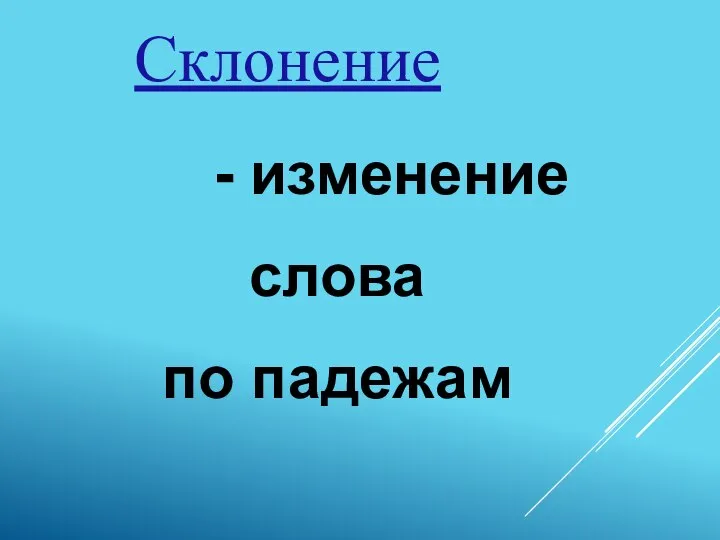 Склонение - изменение слова по падежам