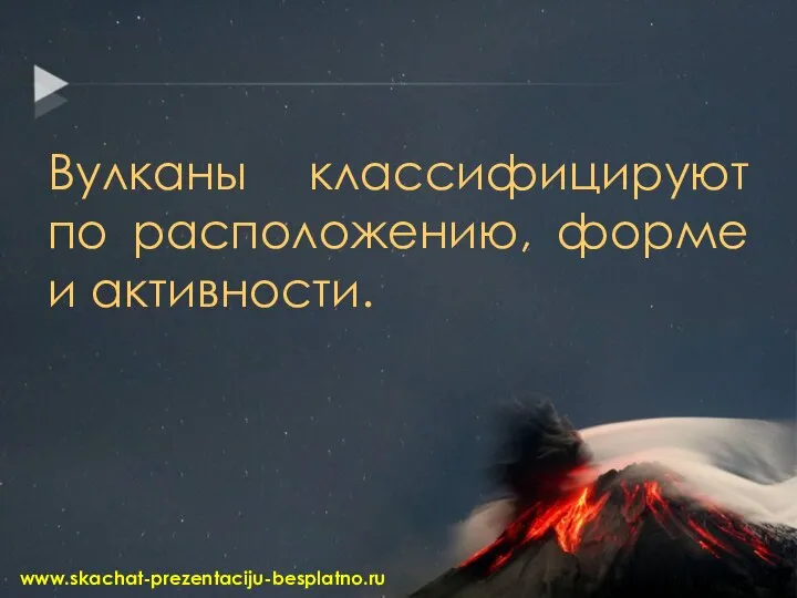 Вулканы классифицируют по расположению, форме и активности. www.skachat-prezentaciju-besplatno.ru
