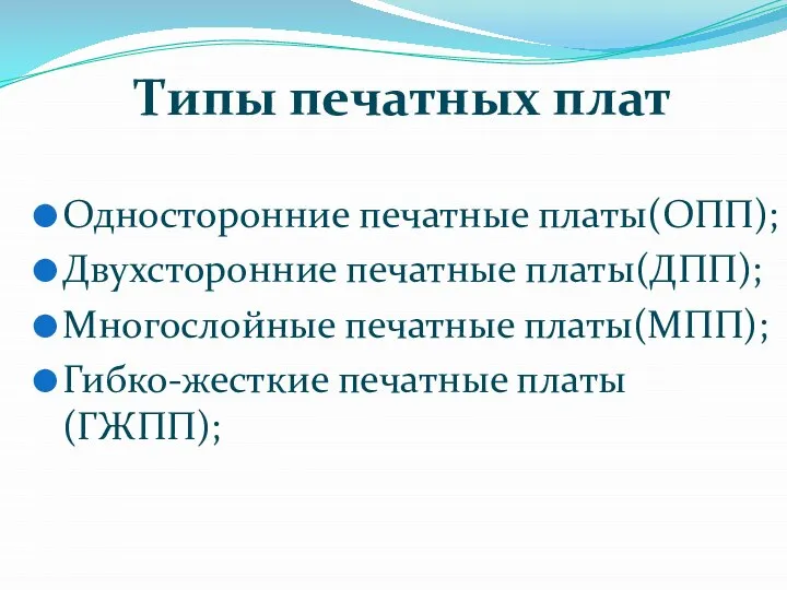 Типы печатных плат Односторонние печатные платы(ОПП); Двухсторонние печатные платы(ДПП); Многослойные печатные платы(МПП); Гибко-жесткие печатные платы(ГЖПП);