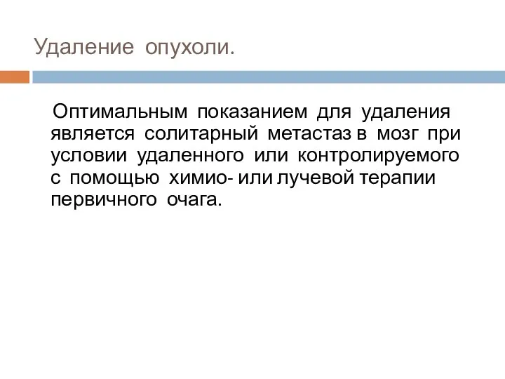 Удаление опухоли. Оптимальным показанием для удаления является солитарный метастаз в мозг при