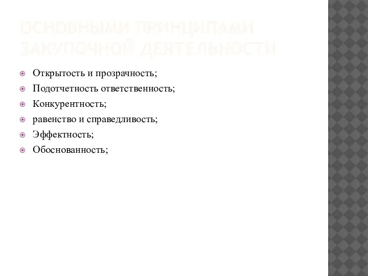 ОСНОВНЫМИ ПРИНЦИПАМИ ЗАКУПОЧНОЙ ДЕЯТЕЛЬНОСТИ Открытость и прозрачность; Подотчетность ответственность; Конкурентность; равенство и справедливость; Эффектность; Обоснованность;