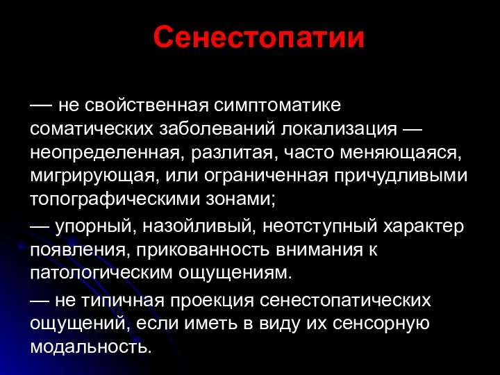 Сенестопатии — не свойственная симптоматике соматических заболеваний локализация — неопределенная, разлитая, часто