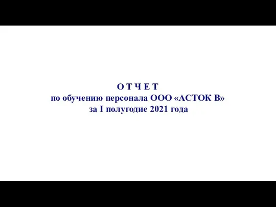 О Т Ч Е Т по обучению персонала OOO «АСТОК В» за I полугодие 2021 года