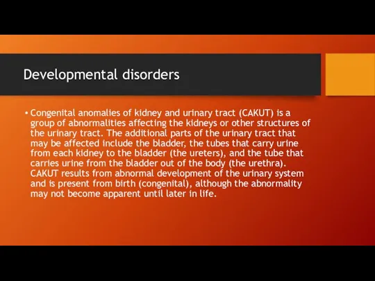 Developmental disorders Congenital anomalies of kidney and urinary tract (CAKUT) is a
