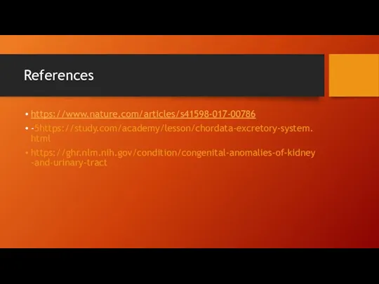 References https://www.nature.com/articles/s41598-017-00786 -5https://study.com/academy/lesson/chordata-excretory-system.html https://ghr.nlm.nih.gov/condition/congenital-anomalies-of-kidney-and-urinary-tract