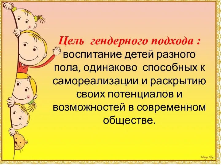 Цель гендерного подхода : воспитание детей разного пола, одинаково способных к самореализации