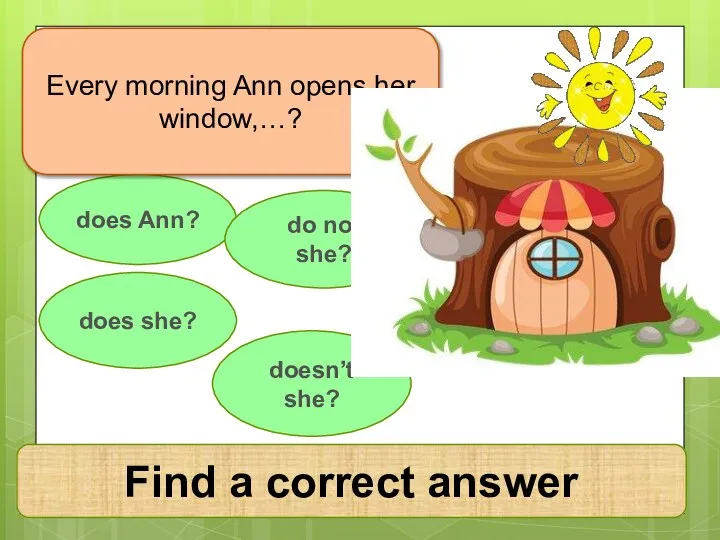 does Ann? Every morning Ann opens her window,…? does she? doesn’t she?