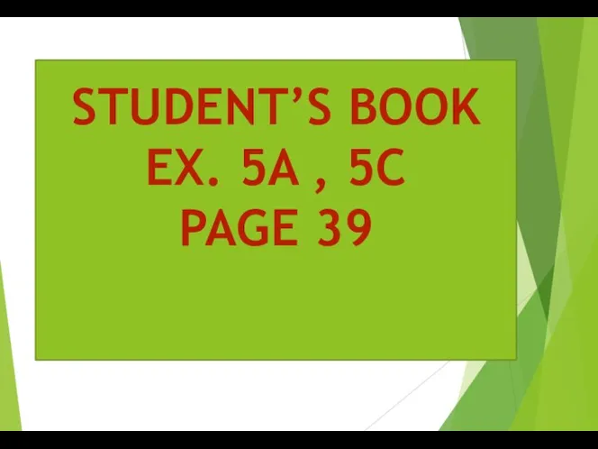 STUDENT’S BOOK EX. 5A , 5C PAGE 39