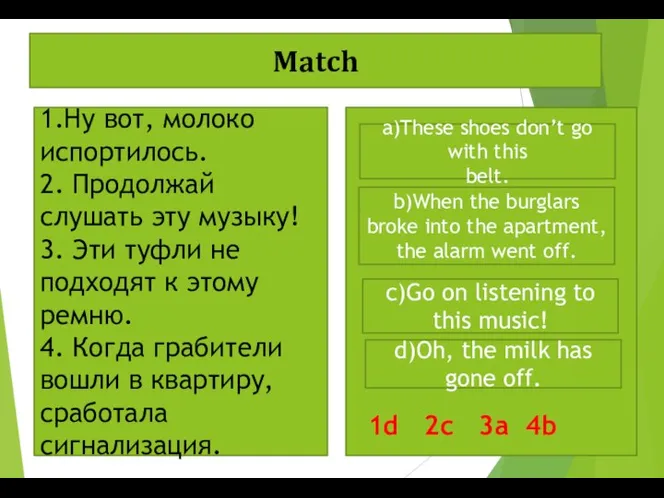 Match 1.Ну вот, молоко испортилось. 2. Продолжай слушать эту музыку! 3. Эти