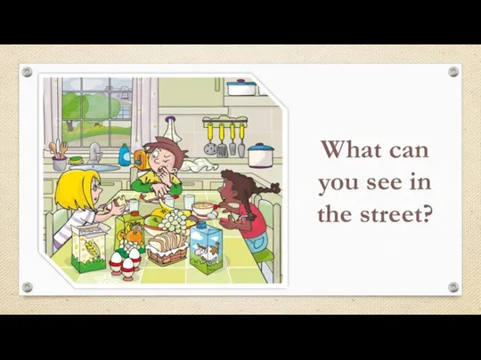 What can you see in the street?