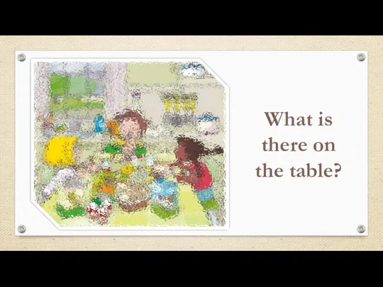 What is there on the table?