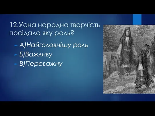 12.Усна народна творчість посідала яку роль? А)Найголовнішу роль Б)Важливу В)Переважну