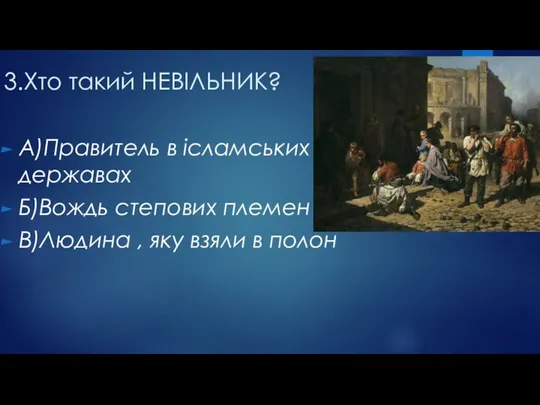 3.Хто такий НЕВІЛЬНИК? А)Правитель в ісламських державах Б)Вождь степових племен В)Людина , яку взяли в полон