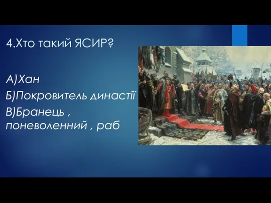 4.Хто такий ЯСИР? А)Хан Б)Покровитель династії В)Бранець , поневоленний , раб