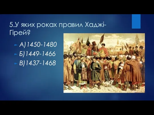 5.У яких роках правил Хаджі-Гірей? А)1450-1480 Б)1449-1466 В)1437-1468