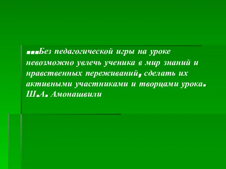 …Без педагогической игры на уроке невозможно увлечь ученика в мир знаний и