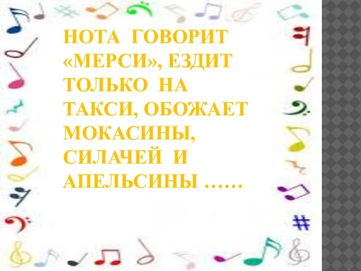 НОТА ГОВОРИТ «МЕРСИ», ЕЗДИТ ТОЛЬКО НА ТАКСИ, ОБОЖАЕТ МОКАСИНЫ, СИЛАЧЕЙ И АПЕЛЬСИНЫ ……