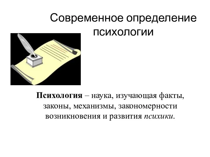 Современное определение психологии Психология – наука, изучающая факты, законы, механизмы, закономерности возникновения и развития психики.