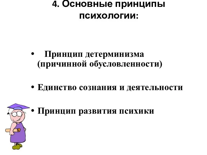 4. Основные принципы психологии: Принцип детерминизма (причинной обусловленности) Единство сознания и деятельности Принцип развития психики