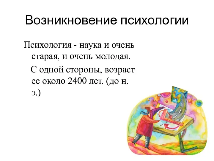 Возникновение психологии Психология - наука и очень старая, и очень молодая. С