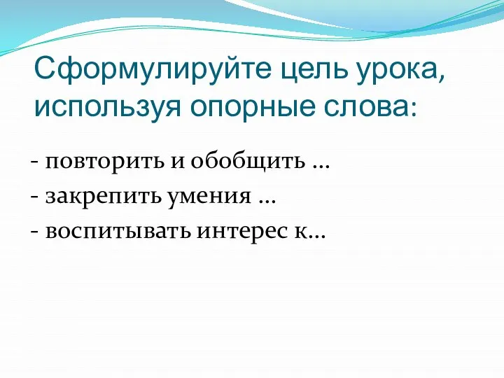 Сформулируйте цель урока, используя опорные слова: - повторить и обобщить … -