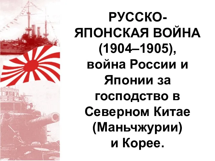 РУССКО-ЯПОНСКАЯ ВОЙНА (1904–1905), война России и Японии за господство в Северном Китае (Маньчжурии) и Корее.