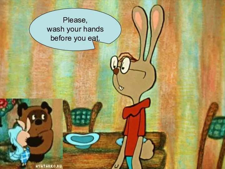 Please, wash your hands before you eat.