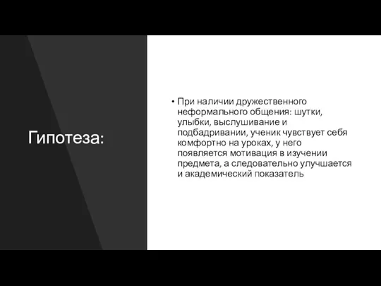 Гипотеза: При наличии дружественного неформального общения: шутки, улыбки, выслушивание и подбадривании, ученик