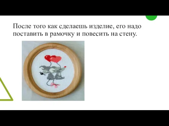 После того как сделаешь изделие, его надо поставить в рамочку и повесить на стену.