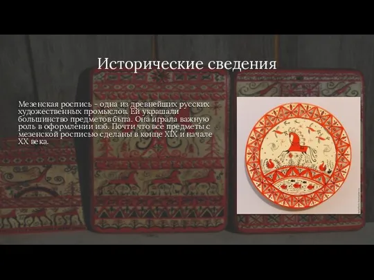 Исторические сведения Мезенская роспись - одна из древнейших русских художественных промыслов. Ей