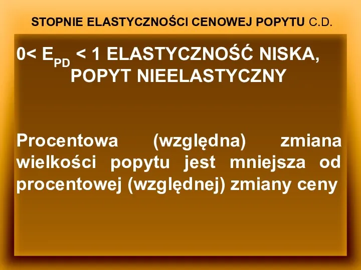 STOPNIE ELASTYCZNOŚCI CENOWEJ POPYTU C.D. 0 POPYT NIEELASTYCZNY Procentowa (względna) zmiana wielkości