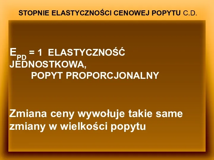 STOPNIE ELASTYCZNOŚCI CENOWEJ POPYTU C.D. EPD = 1 ELASTYCZNOŚĆ JEDNOSTKOWA, POPYT PROPORCJONALNY